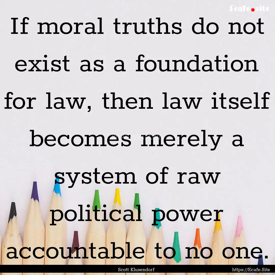 If moral truths do not exist as a foundation.... : Quote by Scott Klusendorf