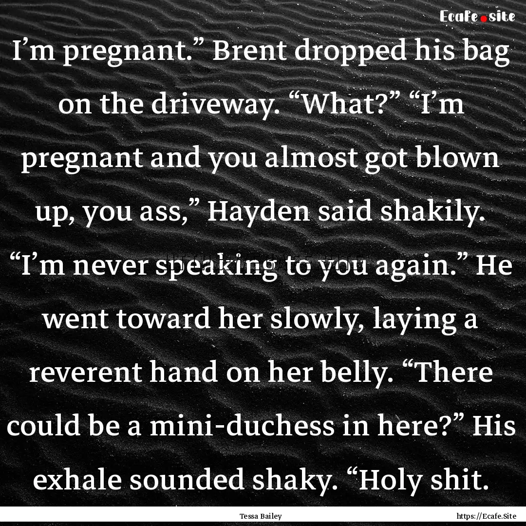 I’m pregnant.” Brent dropped his bag.... : Quote by Tessa Bailey