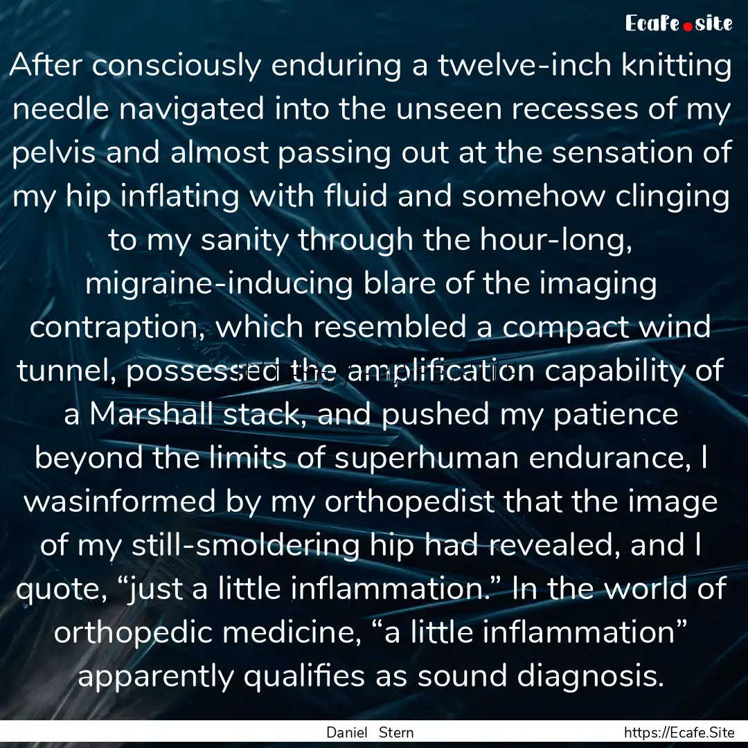 After consciously enduring a twelve-inch.... : Quote by Daniel Stern