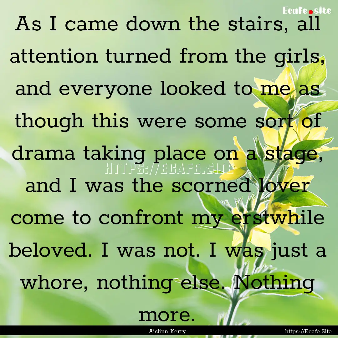 As I came down the stairs, all attention.... : Quote by Aislinn Kerry