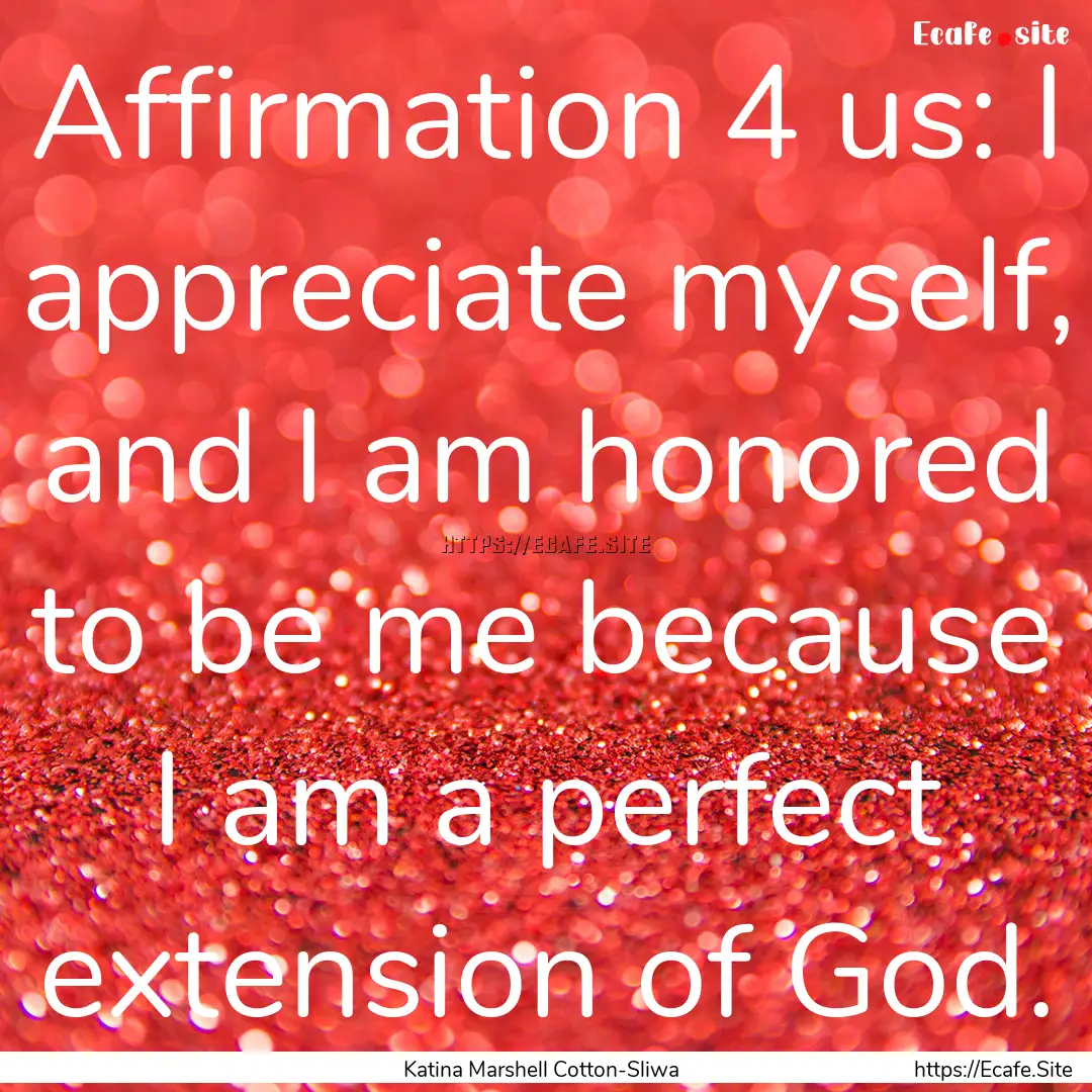 Affirmation 4 us: I appreciate myself, and.... : Quote by Katina Marshell Cotton-Sliwa