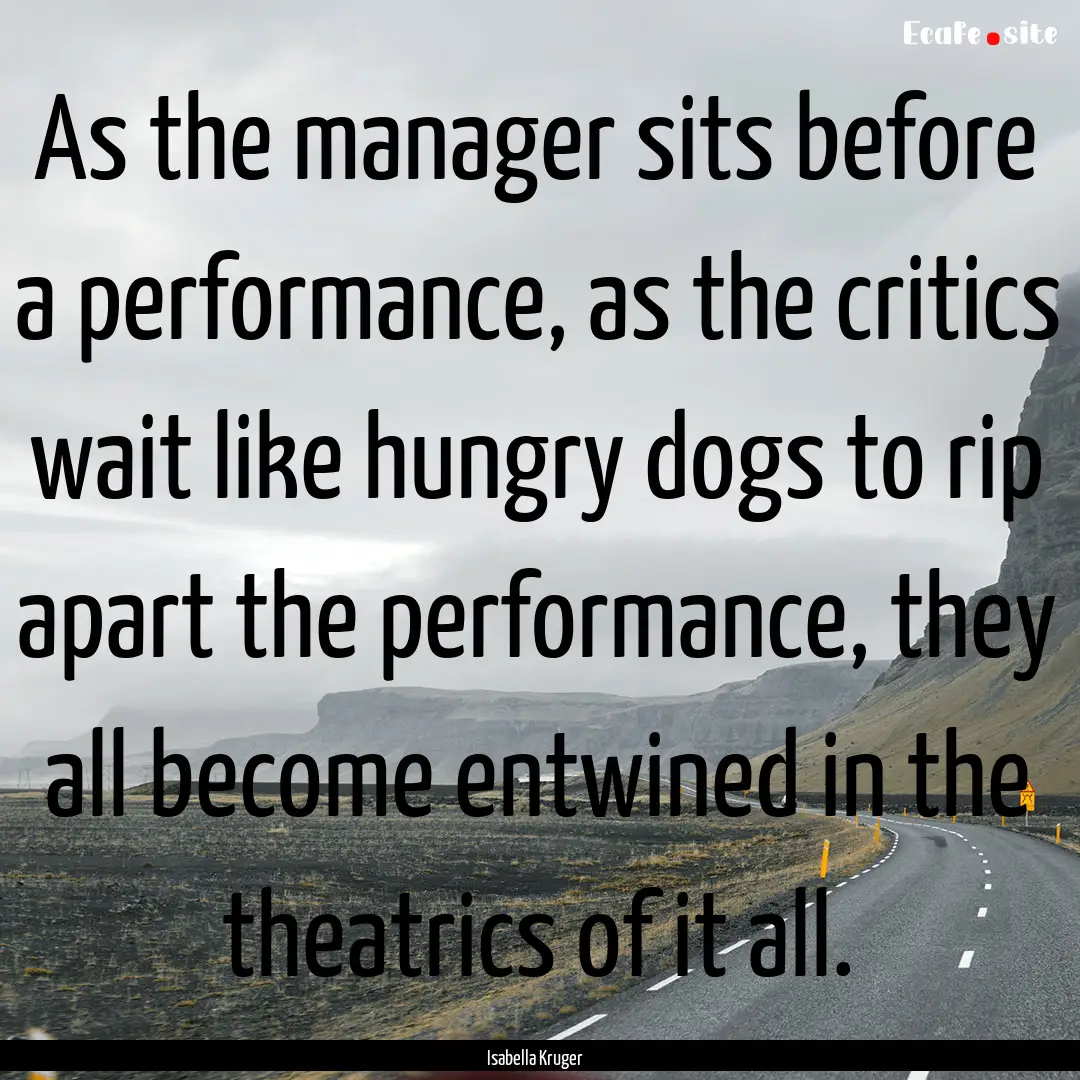 As the manager sits before a performance,.... : Quote by Isabella Kruger