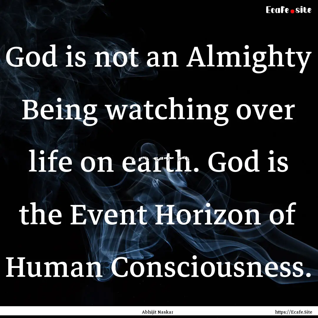 God is not an Almighty Being watching over.... : Quote by Abhijit Naskar