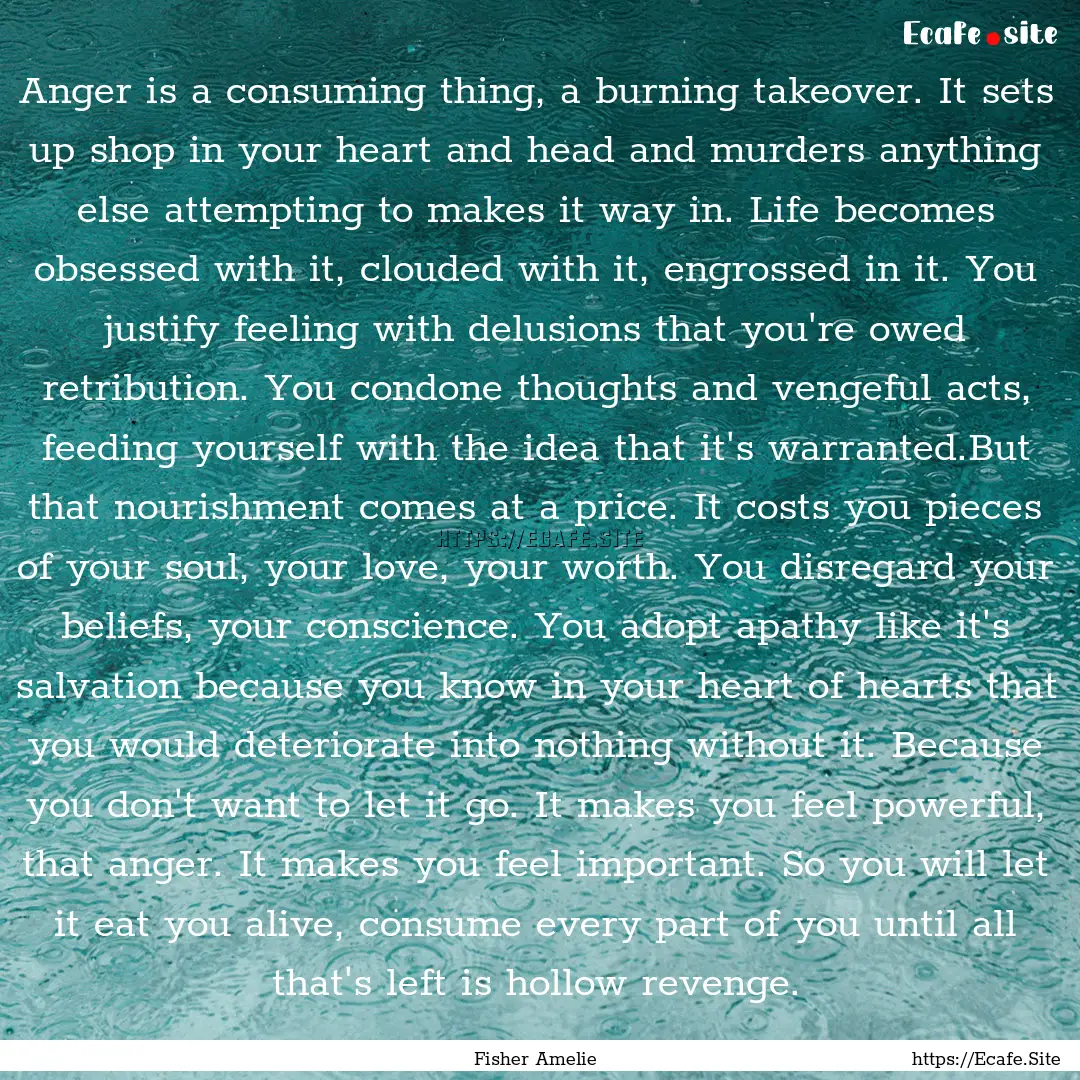 Anger is a consuming thing, a burning takeover..... : Quote by Fisher Amelie