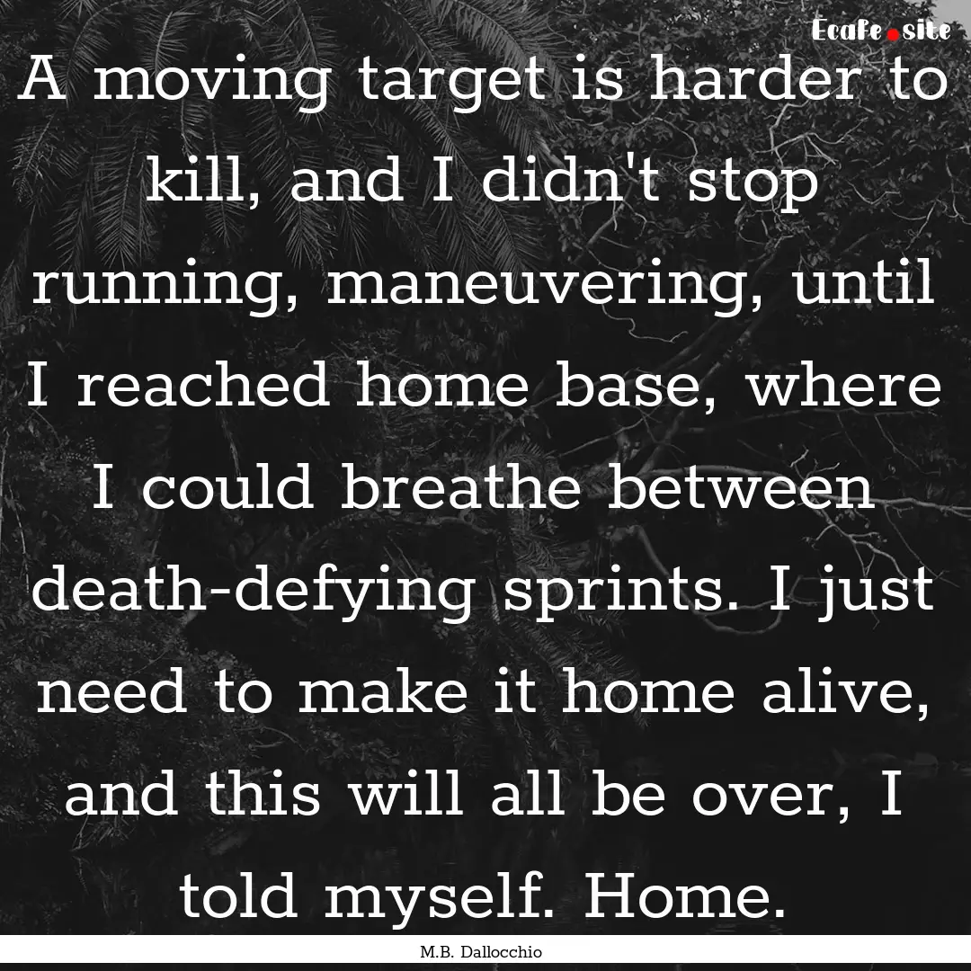 A moving target is harder to kill, and I.... : Quote by M.B. Dallocchio