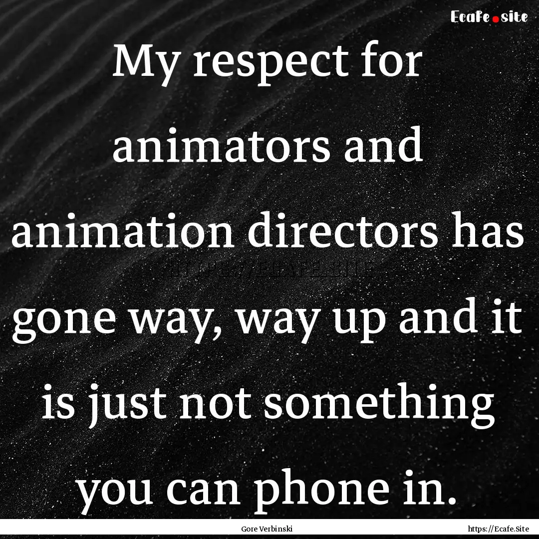 My respect for animators and animation directors.... : Quote by Gore Verbinski