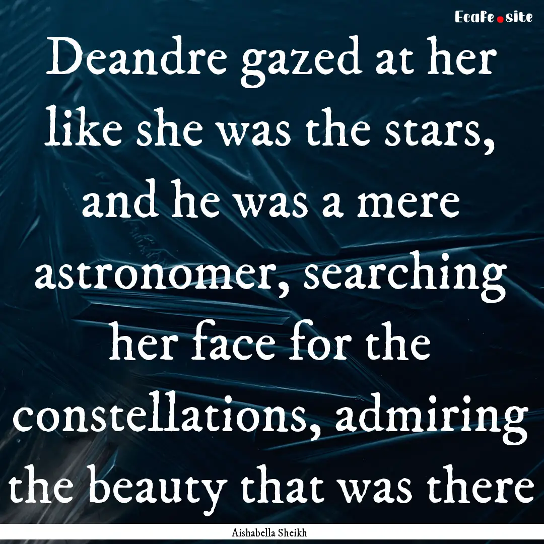 Deandre gazed at her like she was the stars,.... : Quote by Aishabella Sheikh