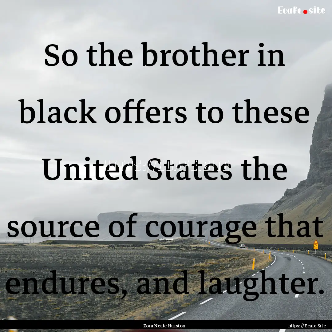 So the brother in black offers to these United.... : Quote by Zora Neale Hurston