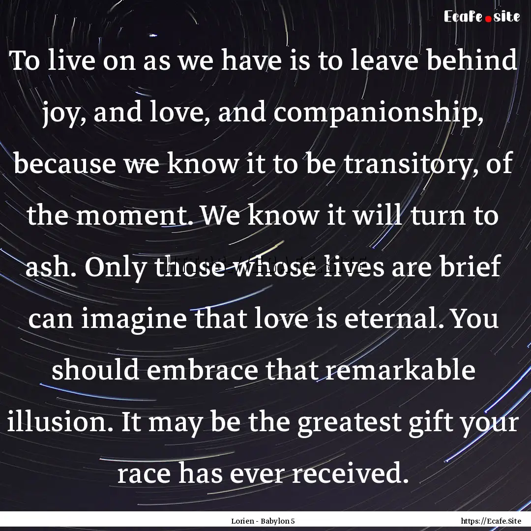 To live on as we have is to leave behind.... : Quote by Lorien - Babylon 5