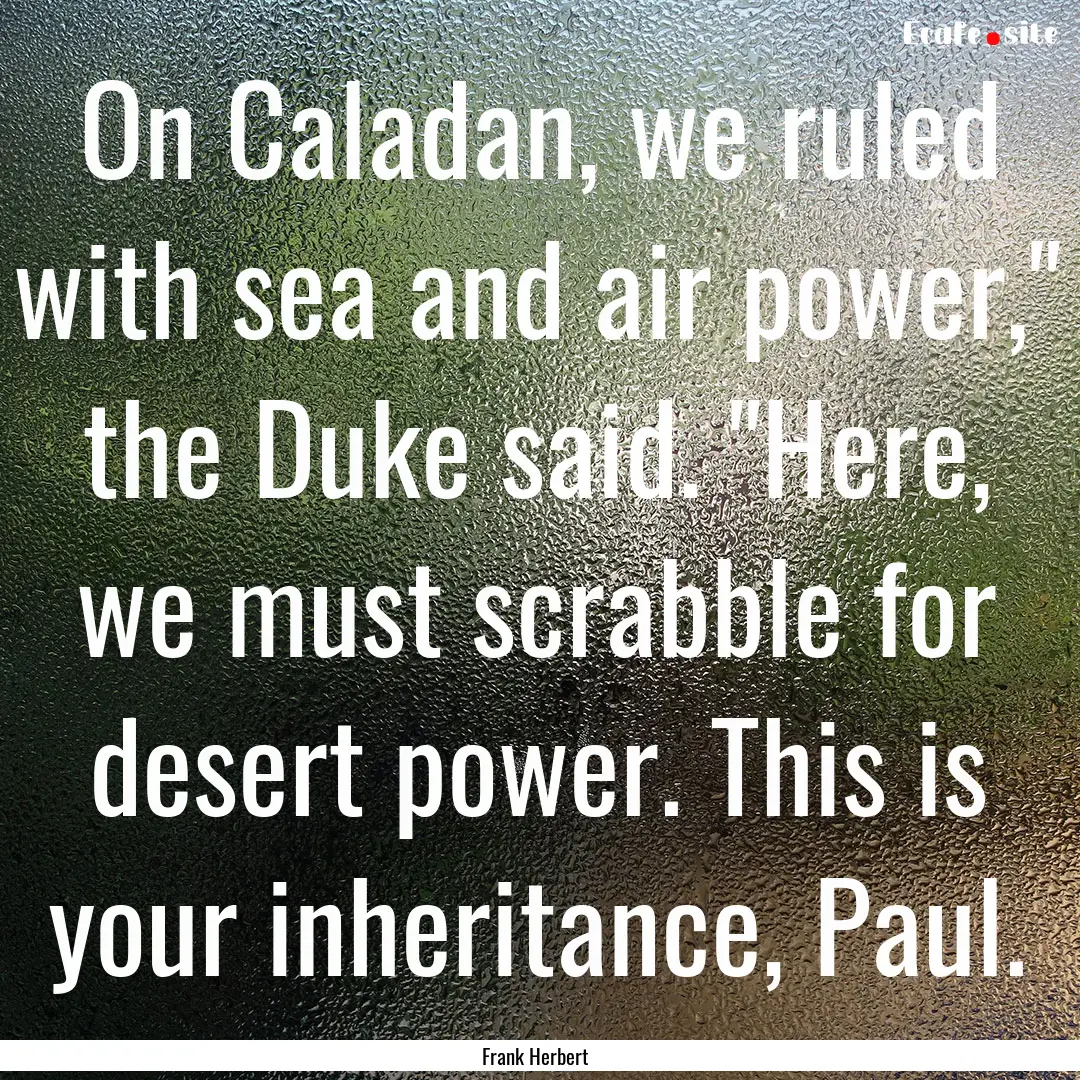 On Caladan, we ruled with sea and air power,