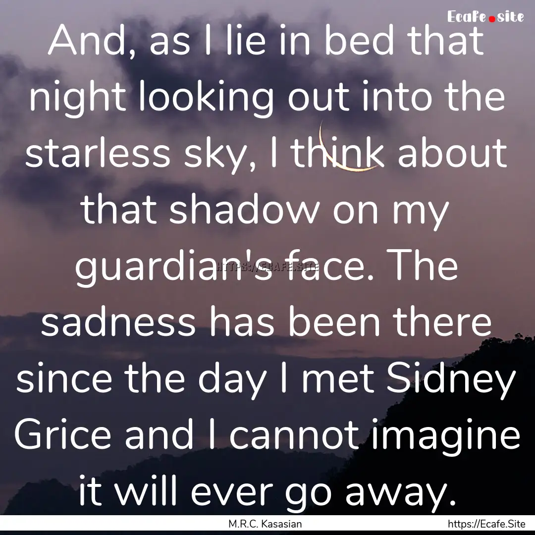 And, as I lie in bed that night looking out.... : Quote by M.R.C. Kasasian