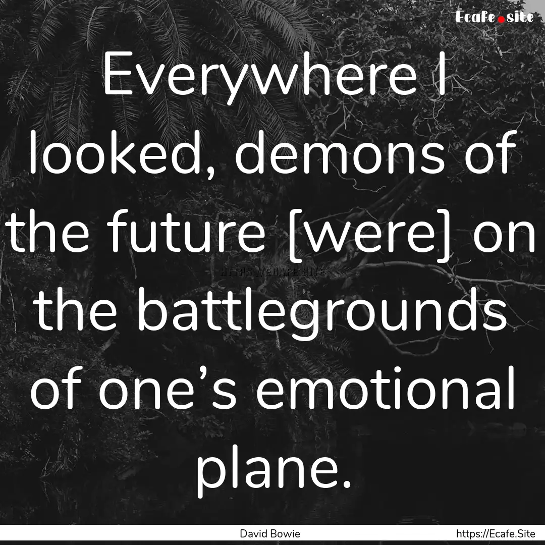 Everywhere I looked, demons of the future.... : Quote by David Bowie