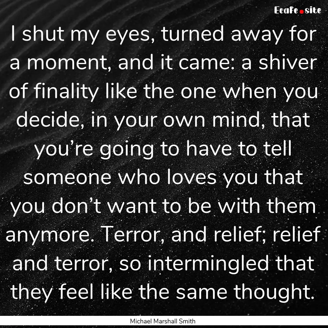 I shut my eyes, turned away for a moment,.... : Quote by Michael Marshall Smith