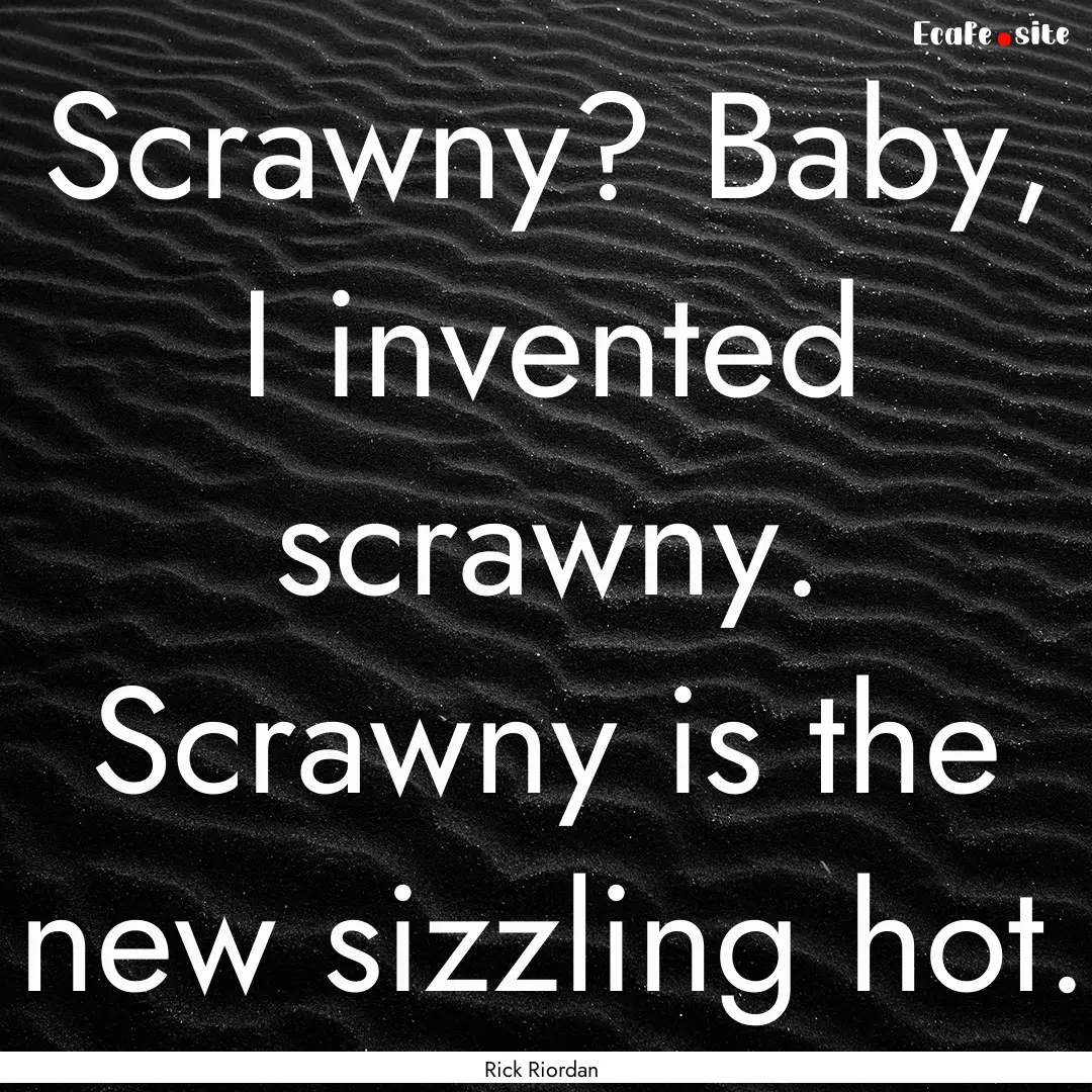 Scrawny? Baby, I invented scrawny. Scrawny.... : Quote by Rick Riordan