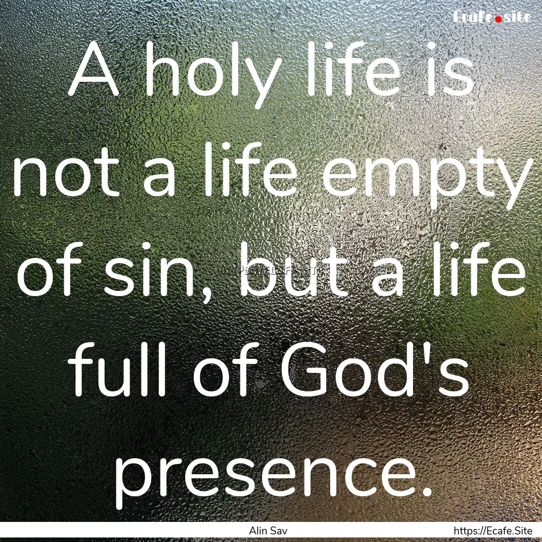 A holy life is not a life empty of sin, but.... : Quote by Alin Sav