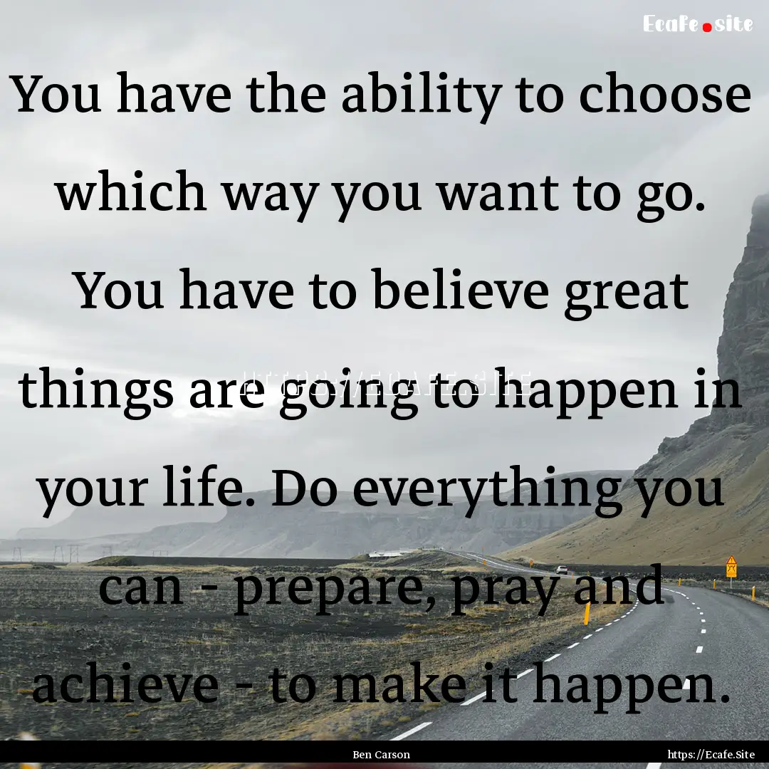 You have the ability to choose which way.... : Quote by Ben Carson