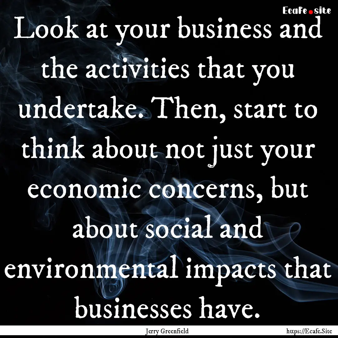 Look at your business and the activities.... : Quote by Jerry Greenfield