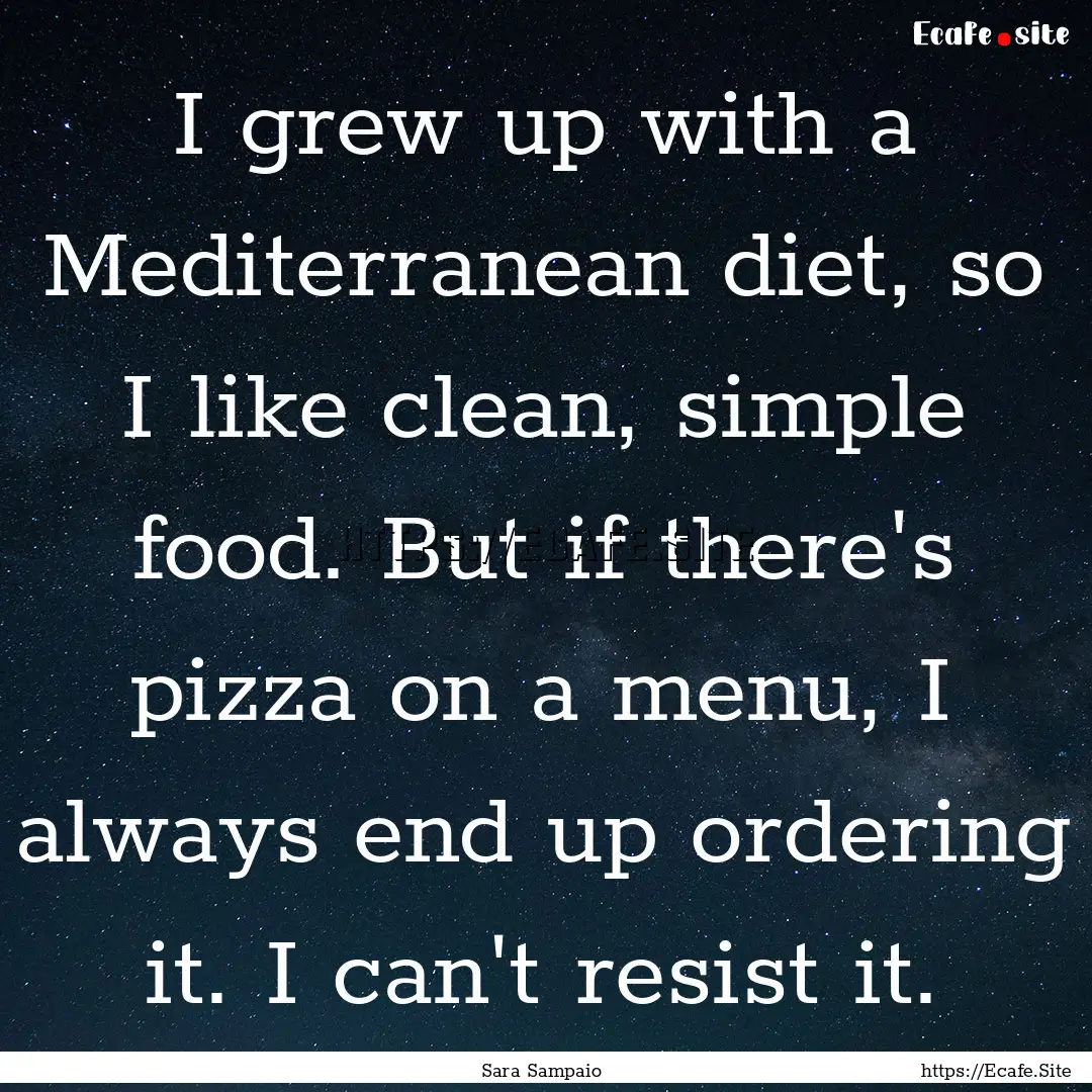 I grew up with a Mediterranean diet, so I.... : Quote by Sara Sampaio