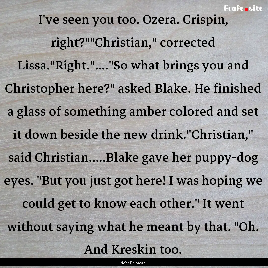 Iʹve seen you too. Ozera. Crispin, right?ʺʺChristian,ʺ.... : Quote by Richelle Mead