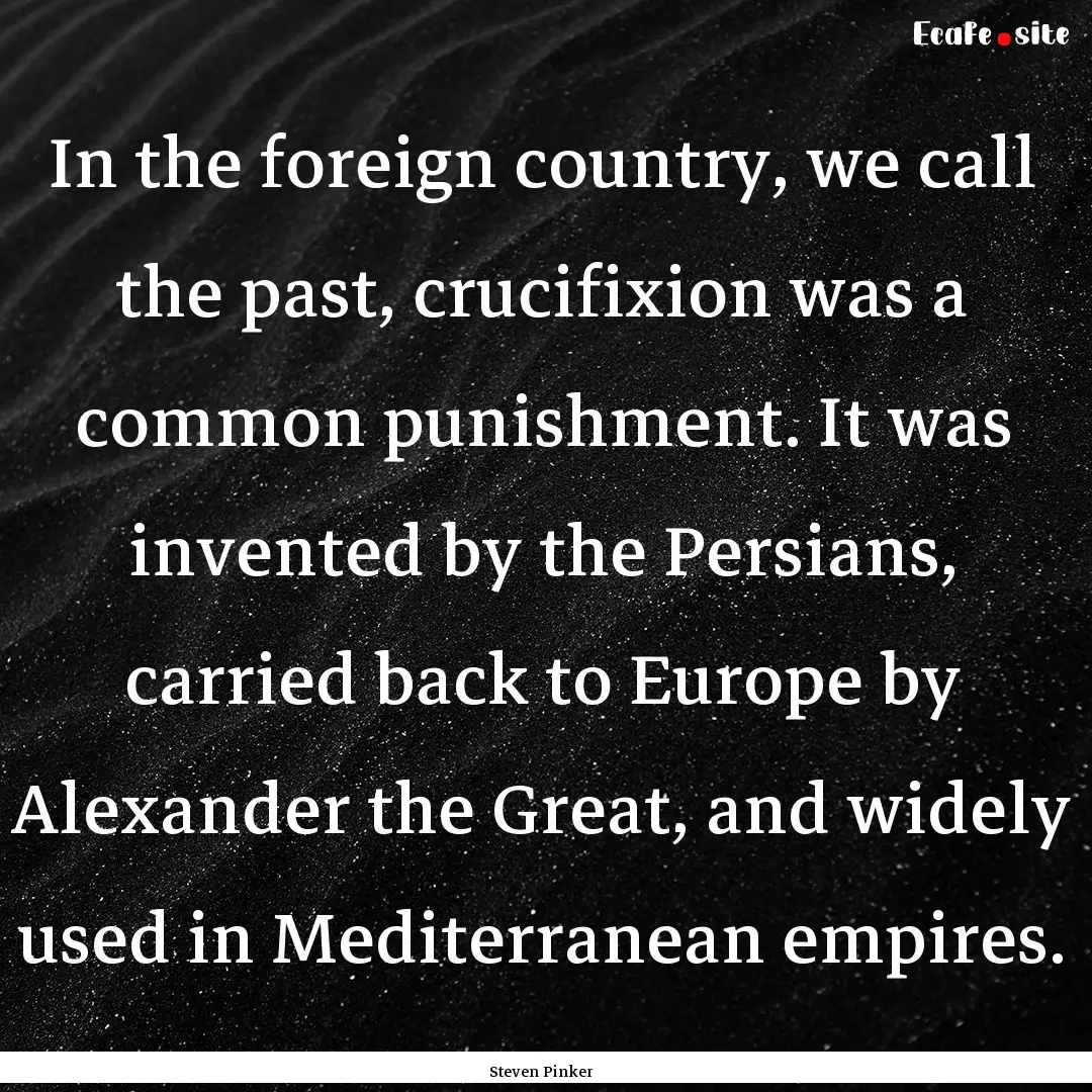 In the foreign country, we call the past,.... : Quote by Steven Pinker