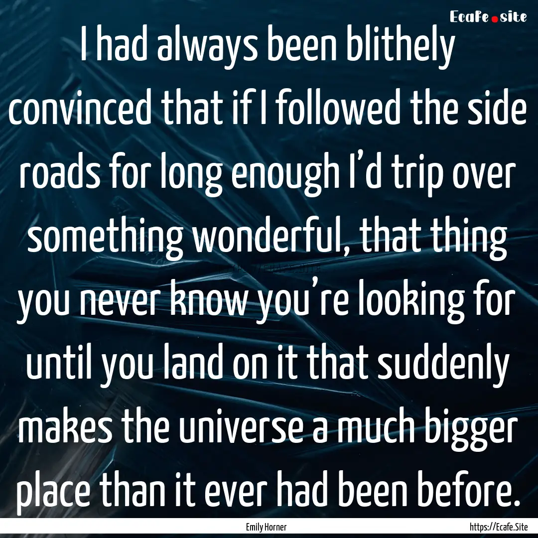 I had always been blithely convinced that.... : Quote by Emily Horner