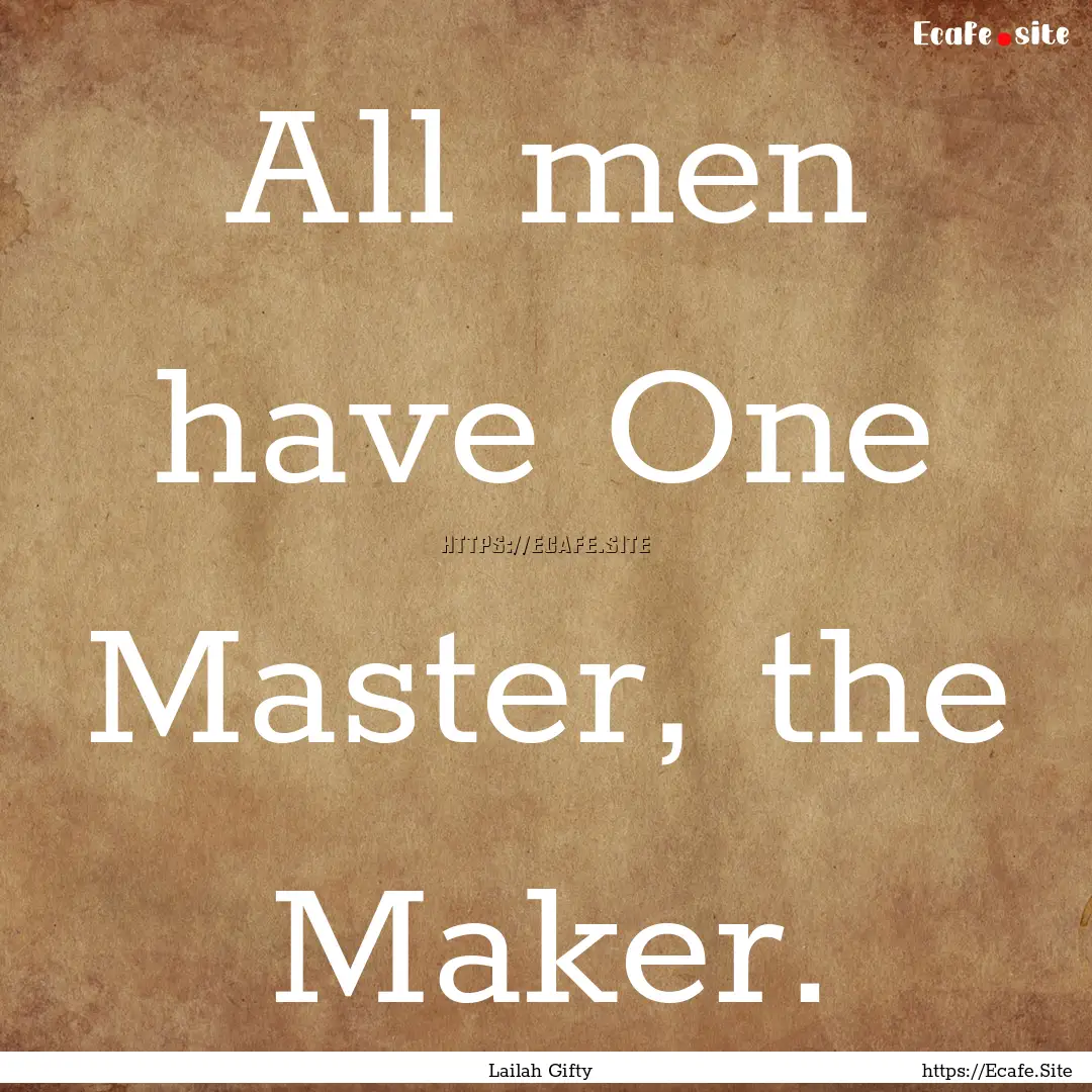 All men have One Master, the Maker. : Quote by Lailah Gifty