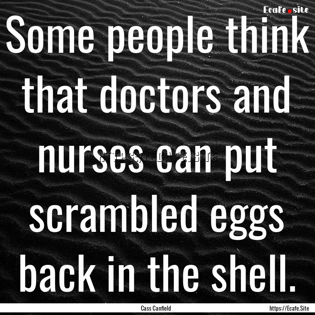 Some people think that doctors and nurses.... : Quote by Cass Canfield