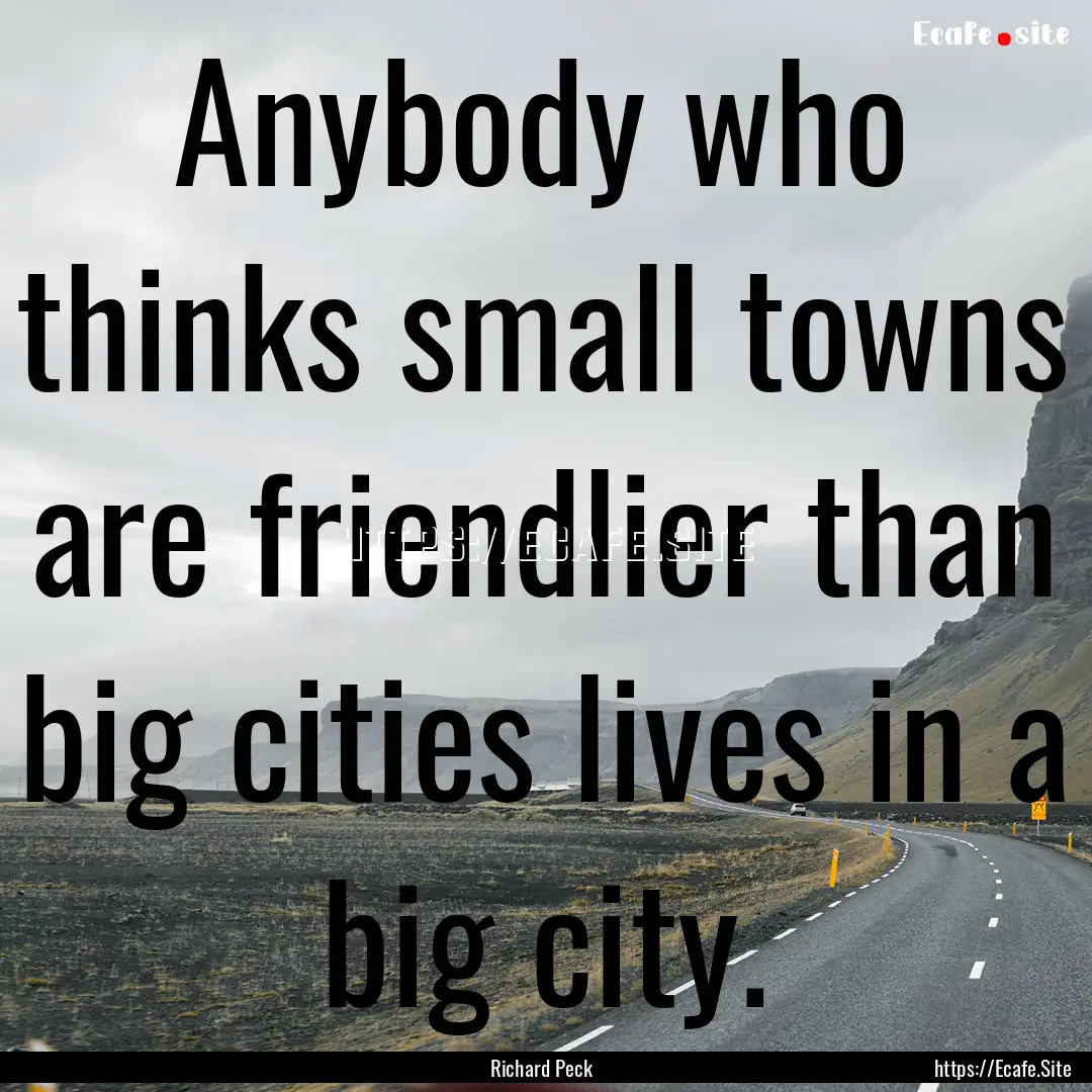 Anybody who thinks small towns are friendlier.... : Quote by Richard Peck