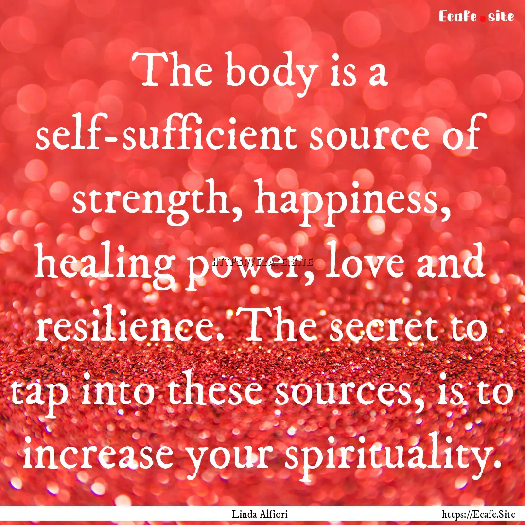 The body is a self-sufficient source of strength,.... : Quote by Linda Alfiori