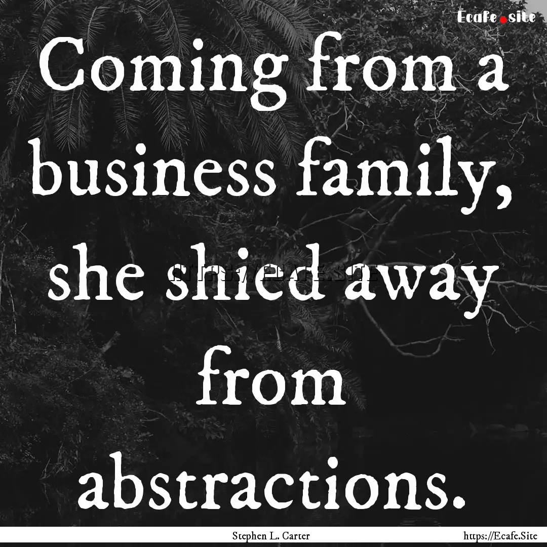 Coming from a business family, she shied.... : Quote by Stephen L. Carter