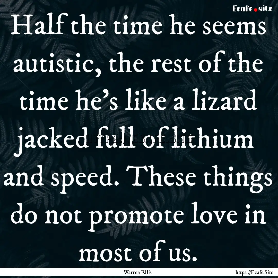 Half the time he seems autistic, the rest.... : Quote by Warren Ellis