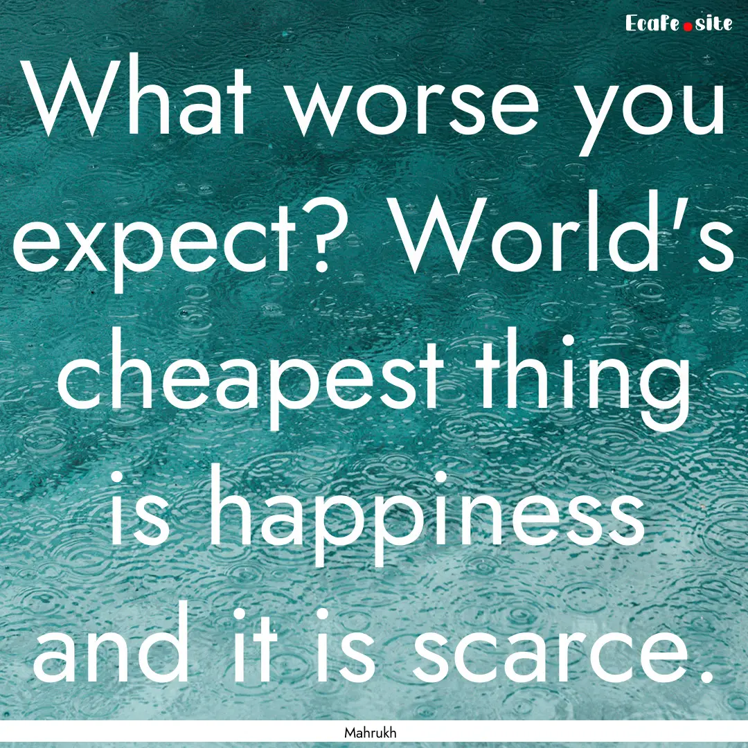 What worse you expect? World's cheapest thing.... : Quote by Mahrukh