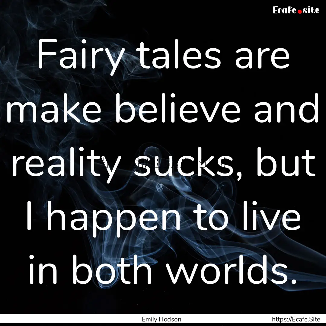 Fairy tales are make believe and reality.... : Quote by Emily Hodson