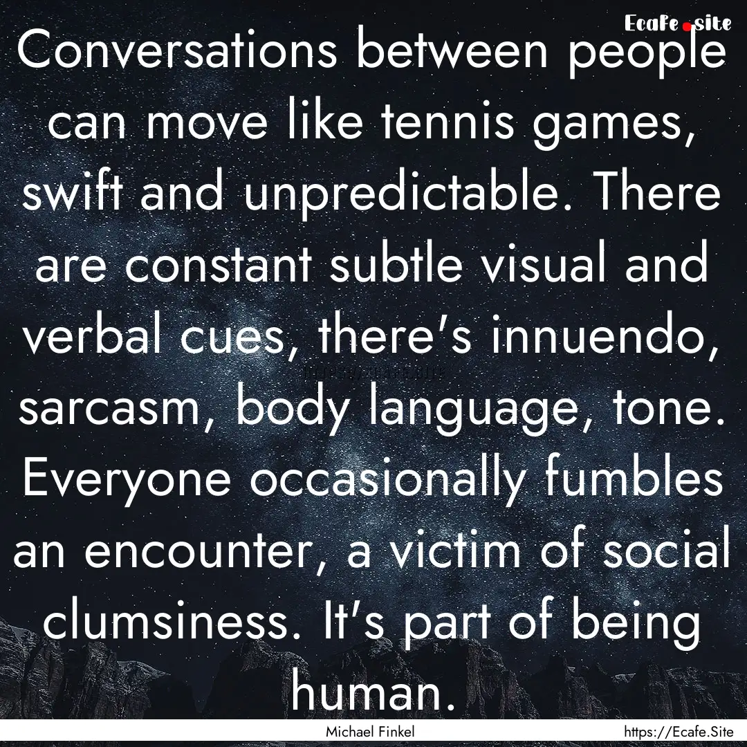 Conversations between people can move like.... : Quote by Michael Finkel