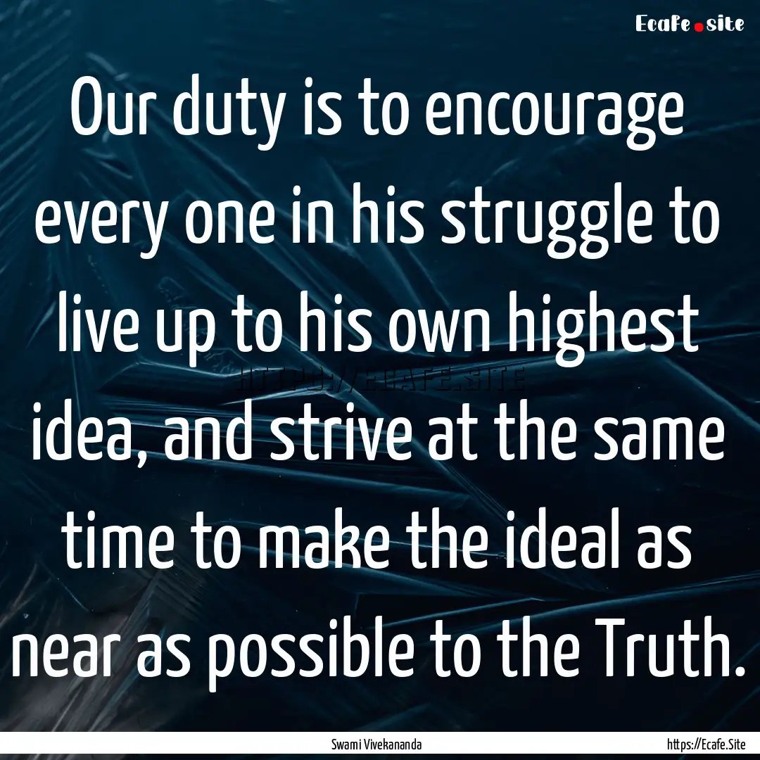 Our duty is to encourage every one in his.... : Quote by Swami Vivekananda