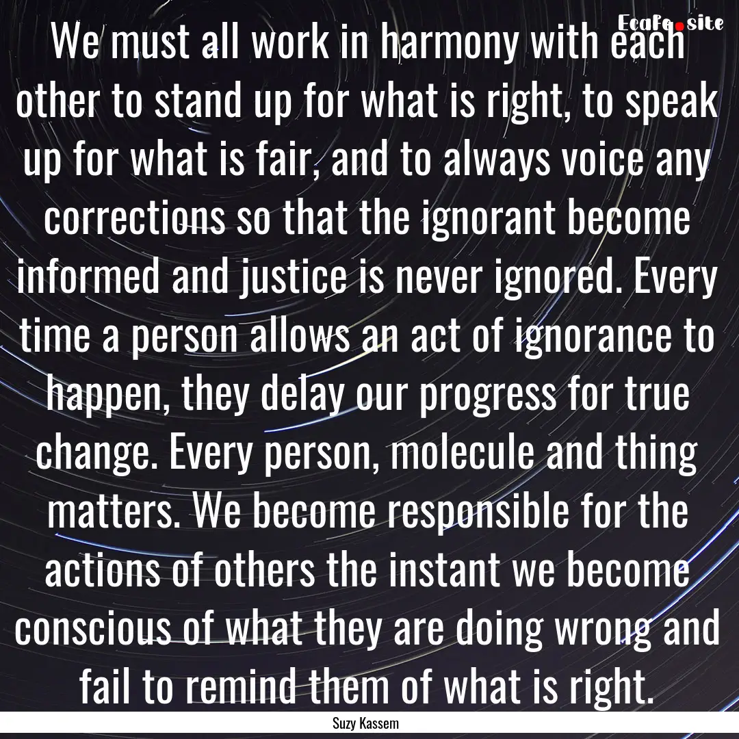 We must all work in harmony with each other.... : Quote by Suzy Kassem