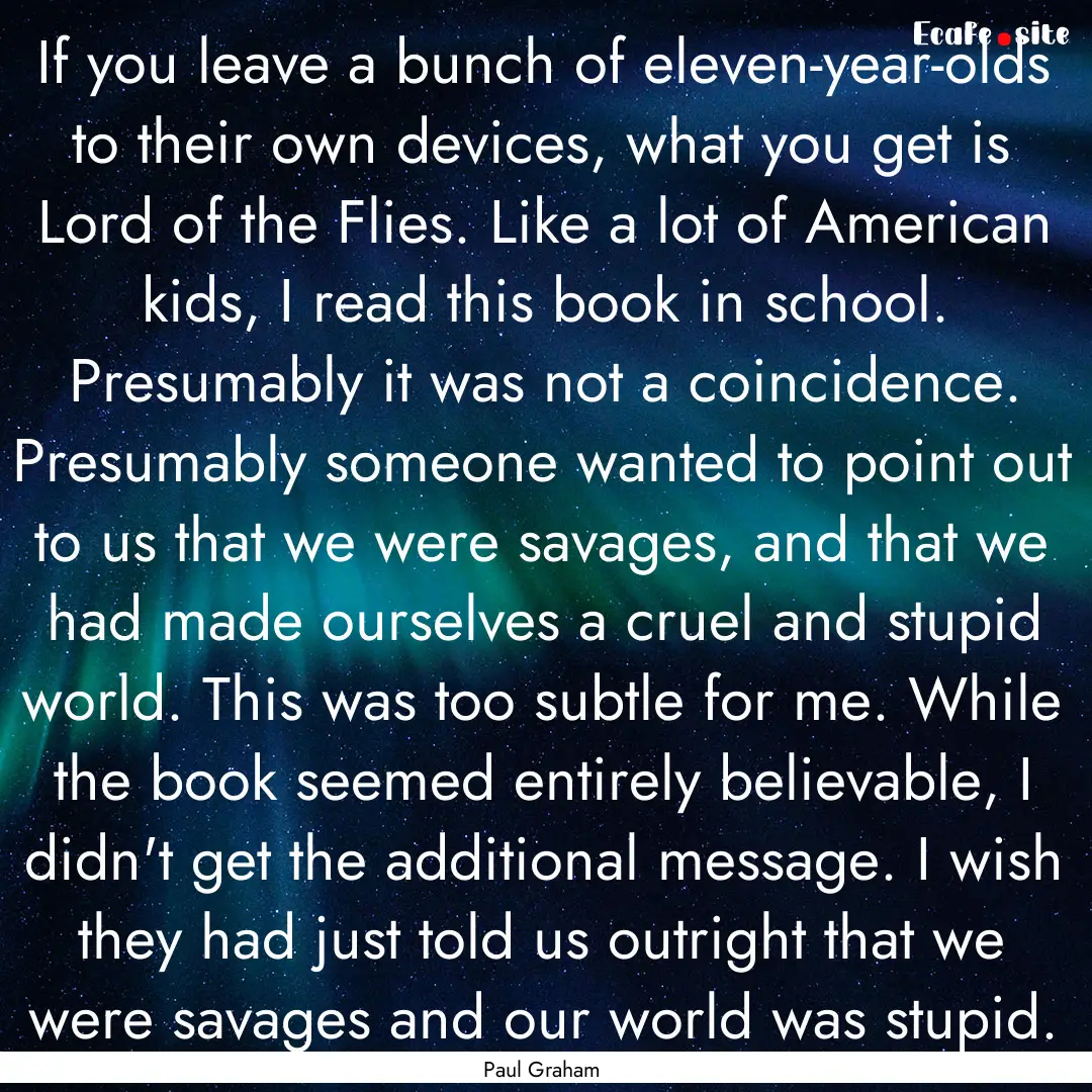 If you leave a bunch of eleven-year-olds.... : Quote by Paul Graham