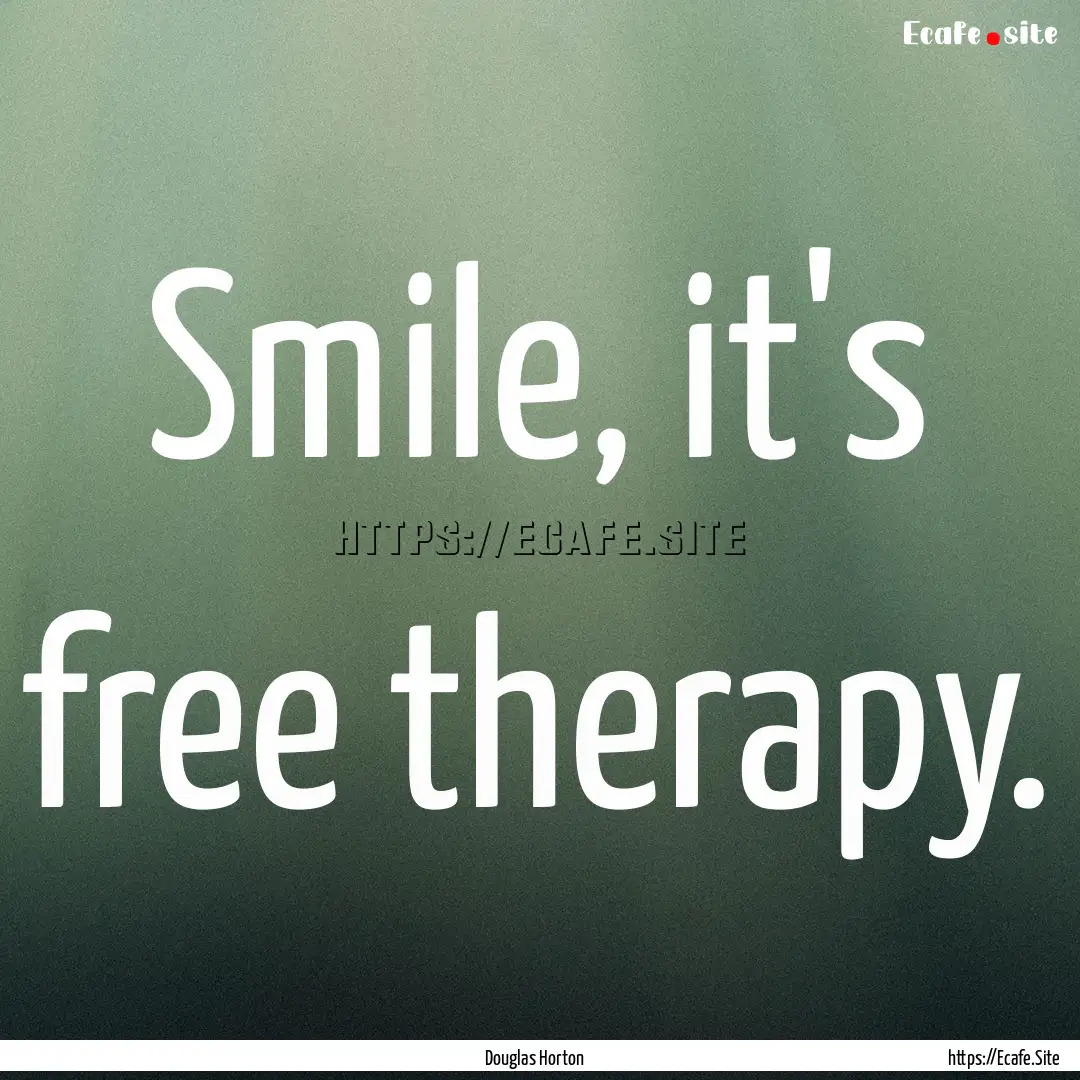 Smile, it's free therapy. : Quote by Douglas Horton