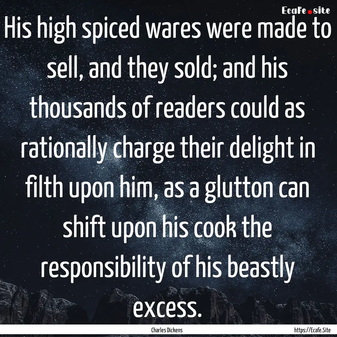 His high spiced wares were made to sell,.... : Quote by Charles Dickens