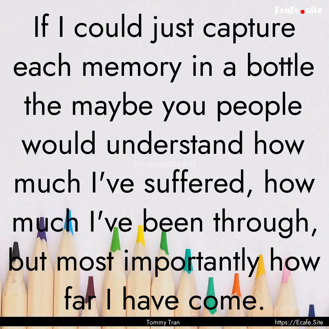 If I could just capture each memory in a.... : Quote by Tommy Tran