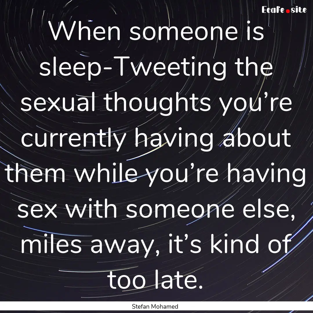 When someone is sleep-Tweeting the sexual.... : Quote by Stefan Mohamed