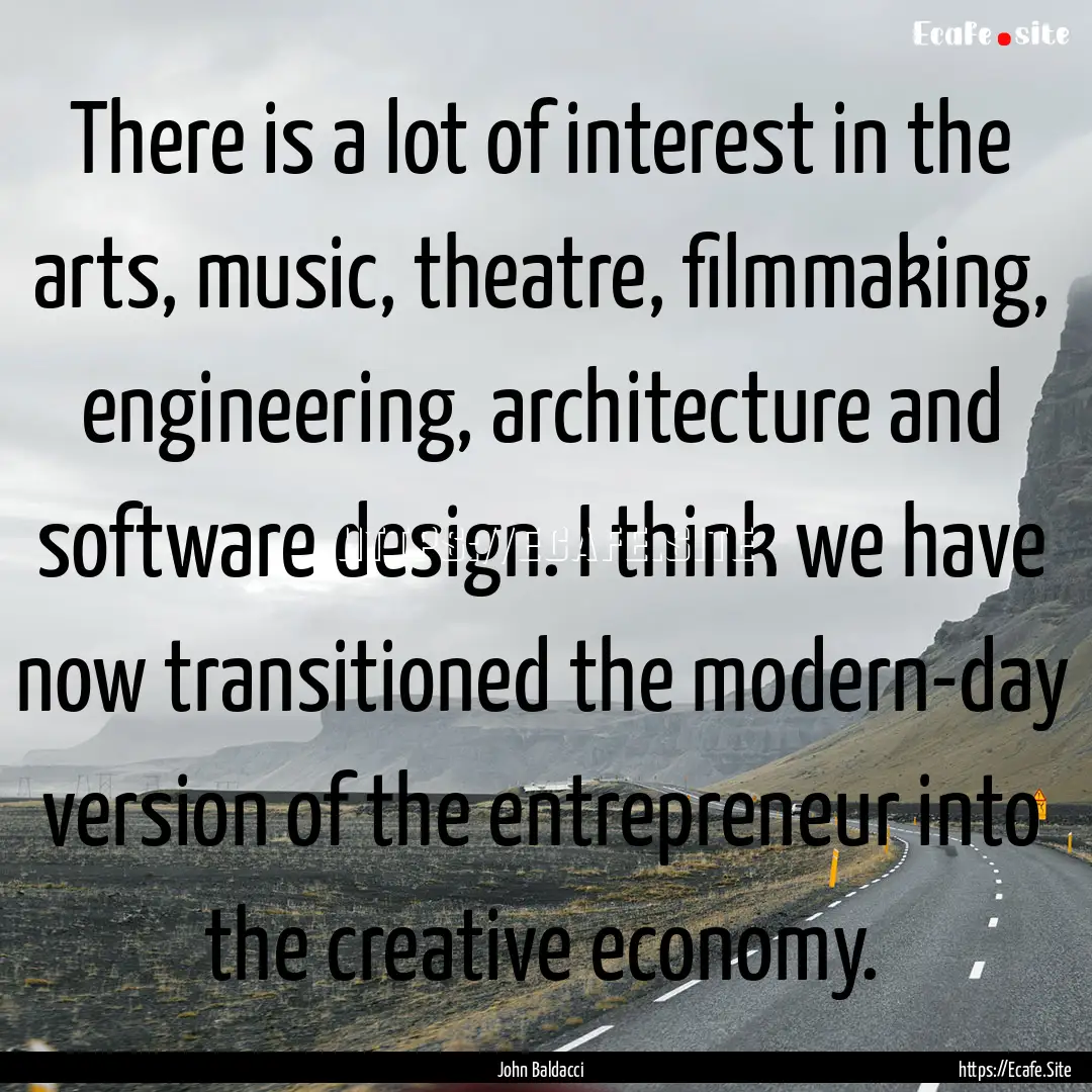 There is a lot of interest in the arts, music,.... : Quote by John Baldacci