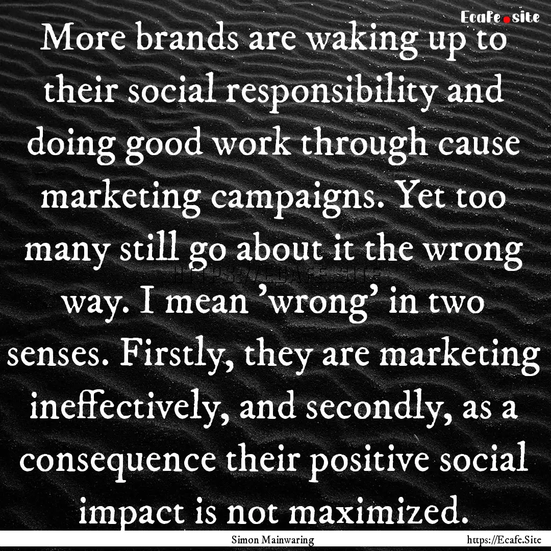 More brands are waking up to their social.... : Quote by Simon Mainwaring