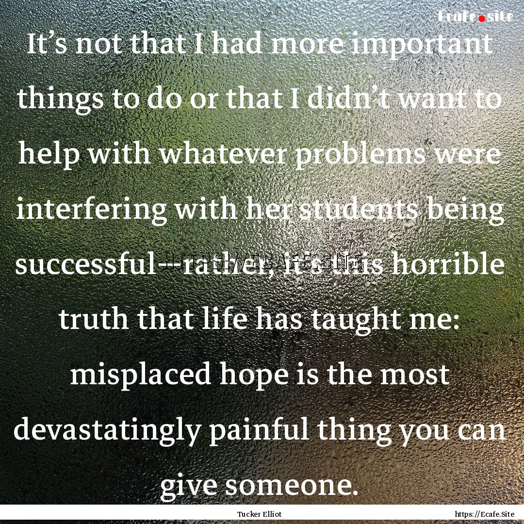 It’s not that I had more important things.... : Quote by Tucker Elliot