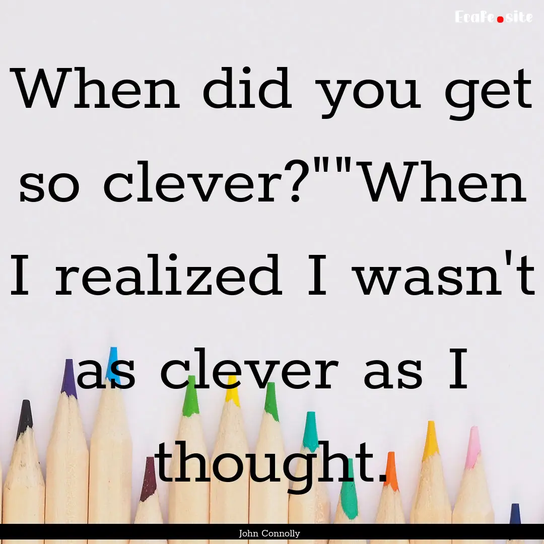 When did you get so clever?