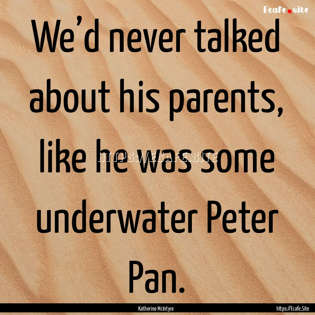 We’d never talked about his parents, like.... : Quote by Katherine McIntyre