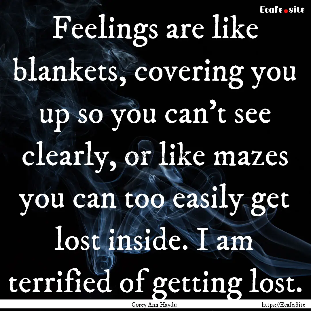 Feelings are like blankets, covering you.... : Quote by Corey Ann Haydu