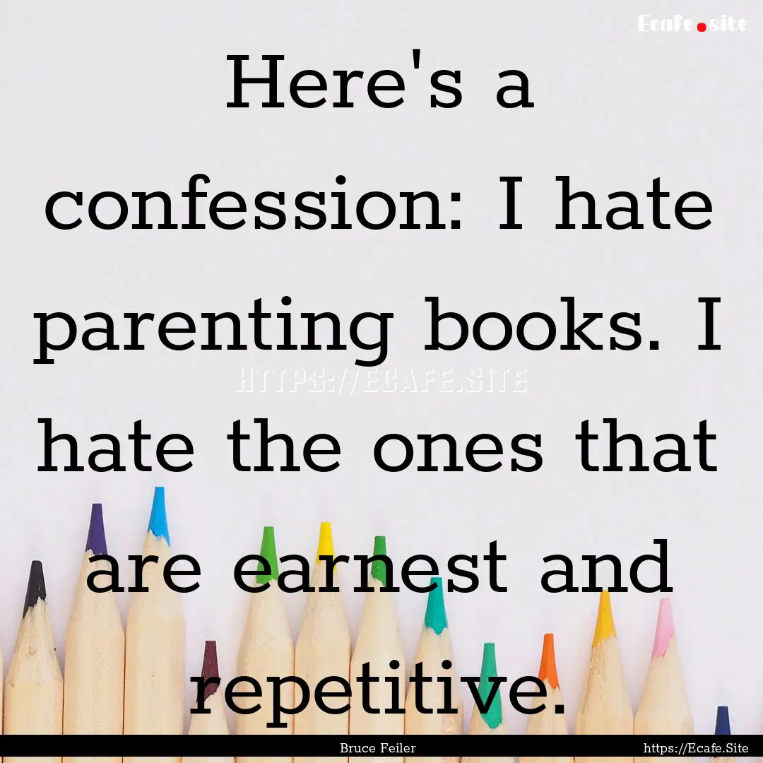 Here's a confession: I hate parenting books..... : Quote by Bruce Feiler