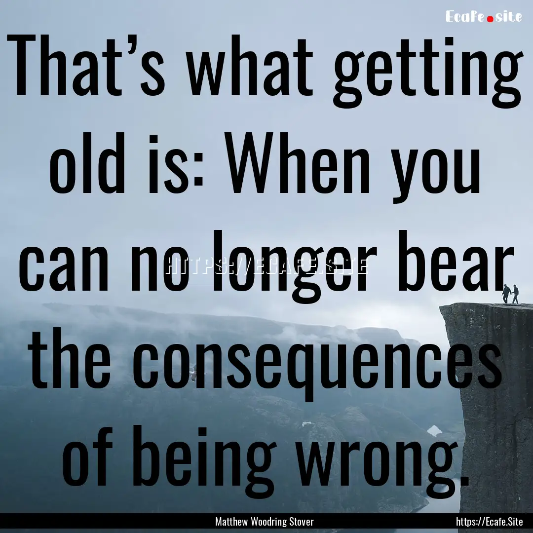 That’s what getting old is: When you can.... : Quote by Matthew Woodring Stover