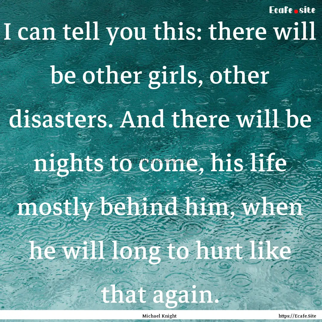 I can tell you this: there will be other.... : Quote by Michael Knight